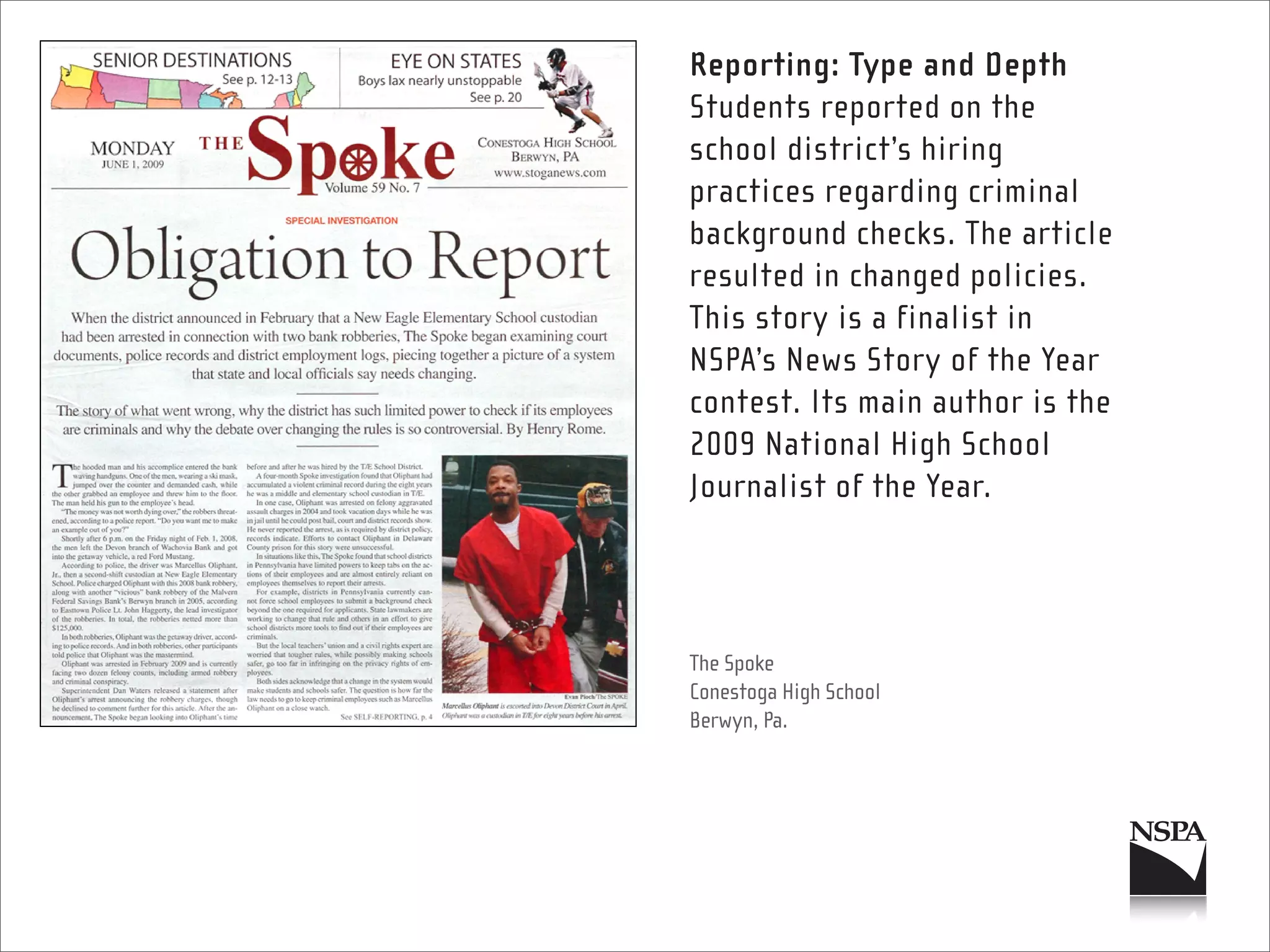 Reporting: Type and Depth
Students reported on the
school district’s hiring
practices regarding criminal
background checks. The article
resulted in changed policies.
This story is a finalist in
NSPA’s News Story of the Year
contest. Its main author is the
2009 National High School
Journalist of the Year.




The Spoke
Conestoga High School
Berwyn, Pa.
 