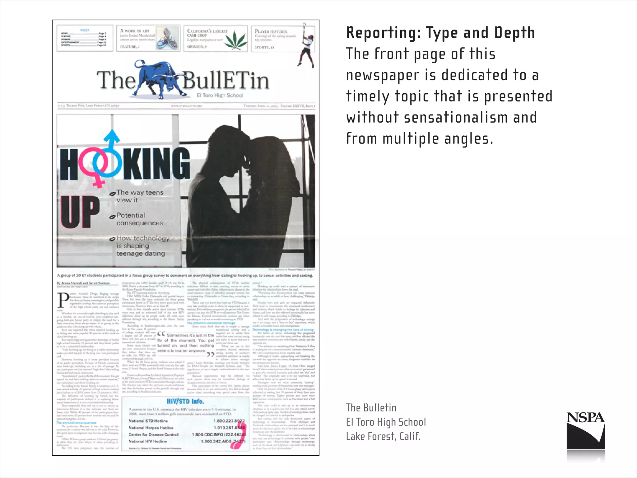 Reporting: Type and Depth
The front page of this
newspaper is dedicated to a
timely topic that is presented
without sensationalism and
from multiple angles.




The Bulletin
El Toro High School
Lake Forest, Calif.
 