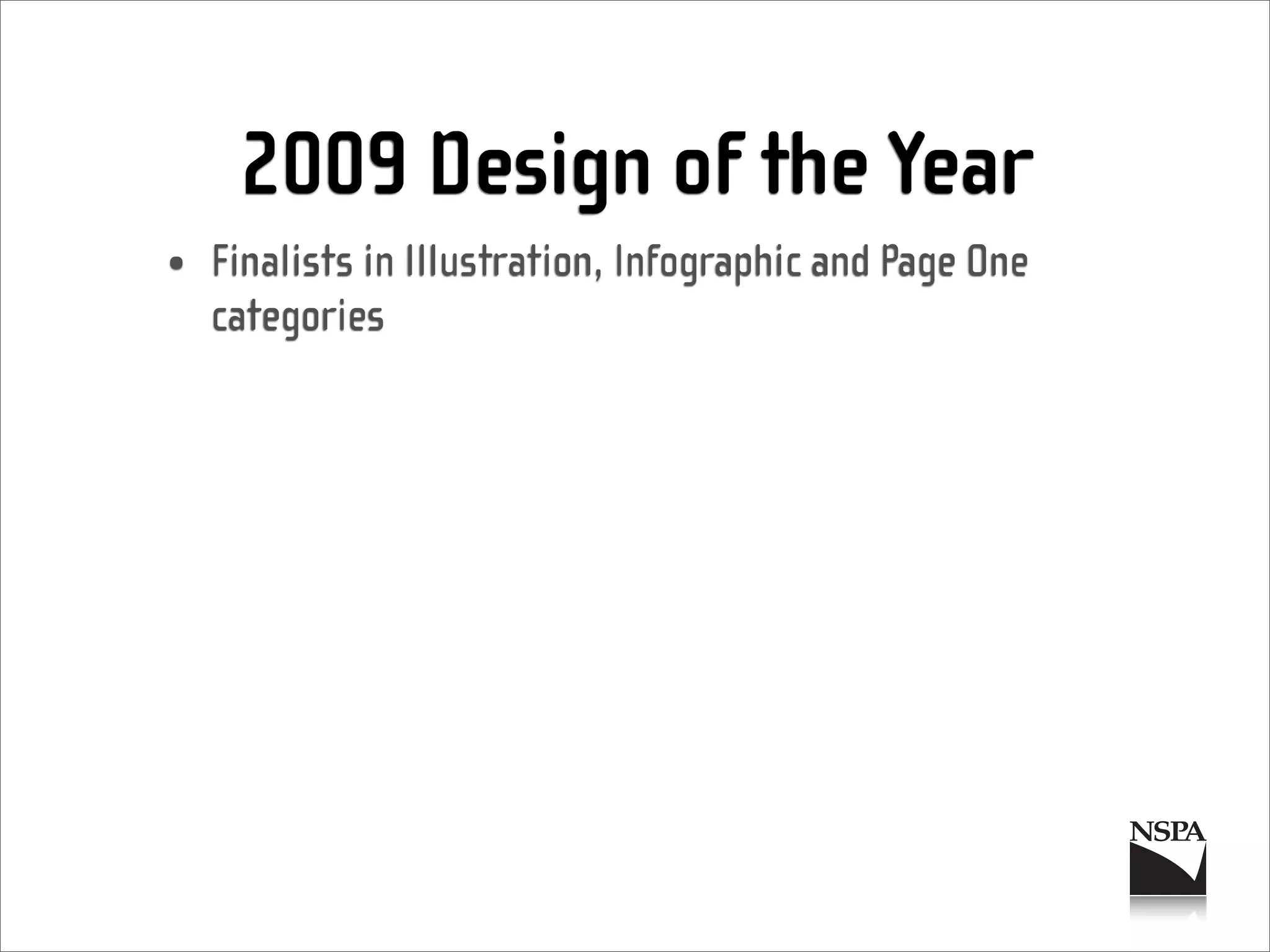 2009 Design of the Year
• Finalists in Illustration, Infographic and Page One
  categories
 
