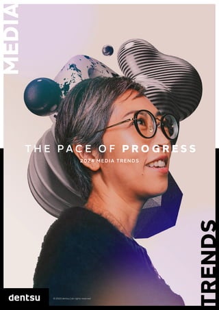 The Pace of Progress | 2024 Media Trends 1
MEDIA
TRENDS
T H E PA C E O F P R O G R E S S
© 2023 dentsu | all rights reserved
2024 MEDIA TRENDS
 