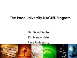 The Pace University NACTEL Program Dr. David Sachs Dr. Nancy Hale Pace University 