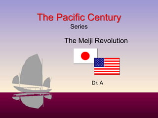 The Pacific CenturySeries The Meiji Revolution Dr. A 