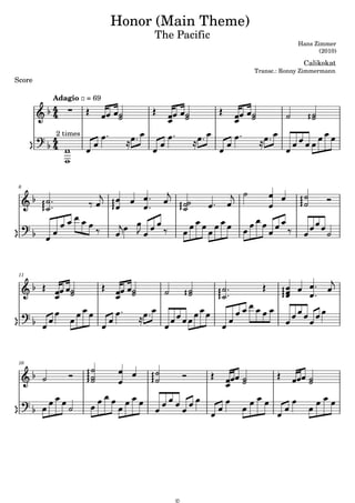 Hans Zimmer
(2010)
Score
Calikokat
Transc.: Ronny Zimmermann
Honor (Main Theme)
The Pacific











Adagio = 69
2 times





 

 






 

 






 

 


  




  

6









   

















 







  


 





  











  



11










 


  






 

 


  




  





   

 







 



 



16






  







  





 




  


 






 


  





 


  

©
 