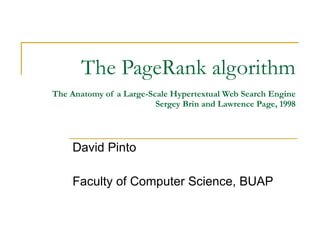 The PageRank algorithm The Anatomy of a Large-Scale Hypertextual Web Search Engine Sergey Brin and Lawrence Page, 1998 David Pinto Faculty of Computer Science, BUAP 