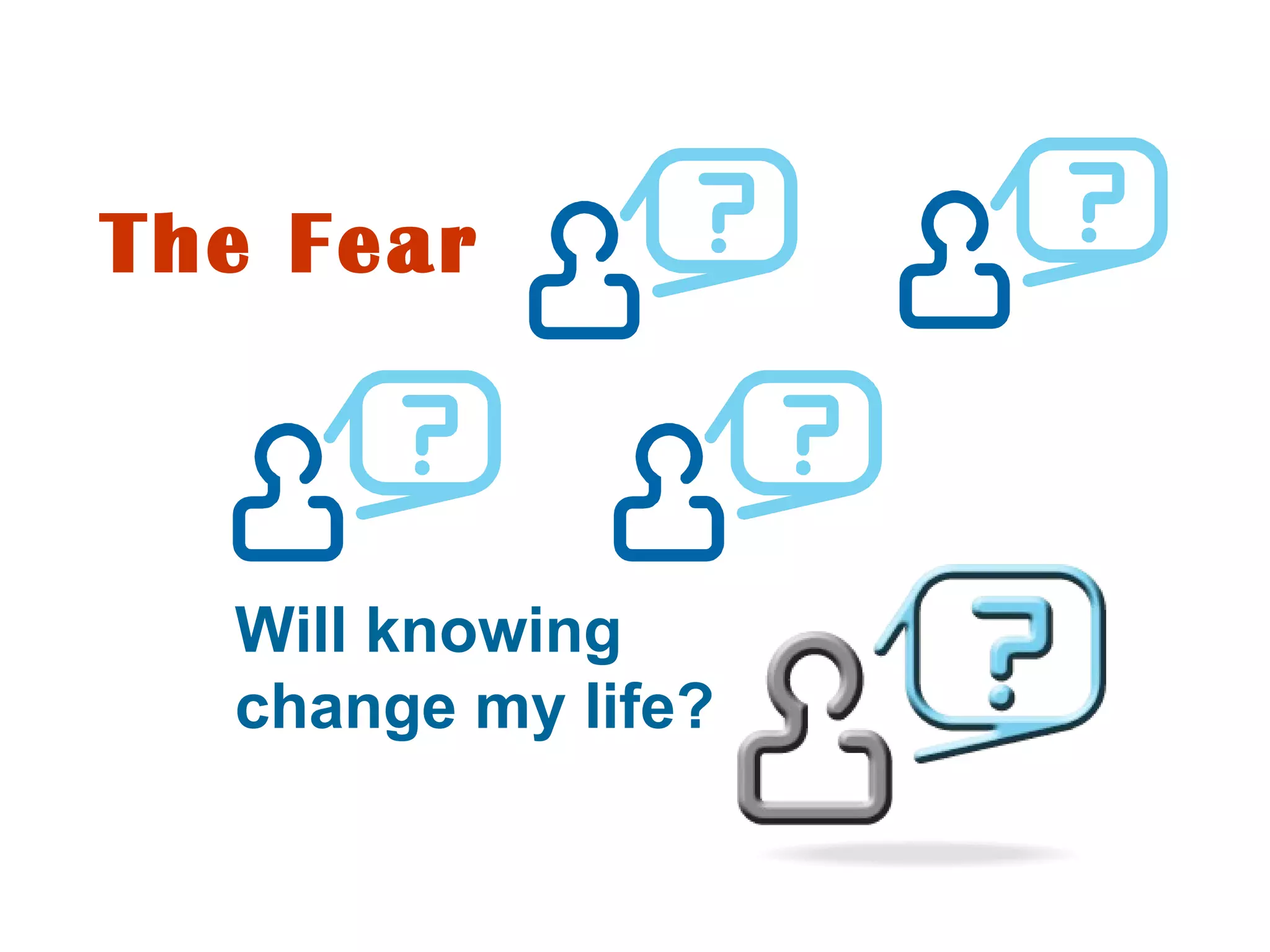 The Fear Will knowing change my life? 