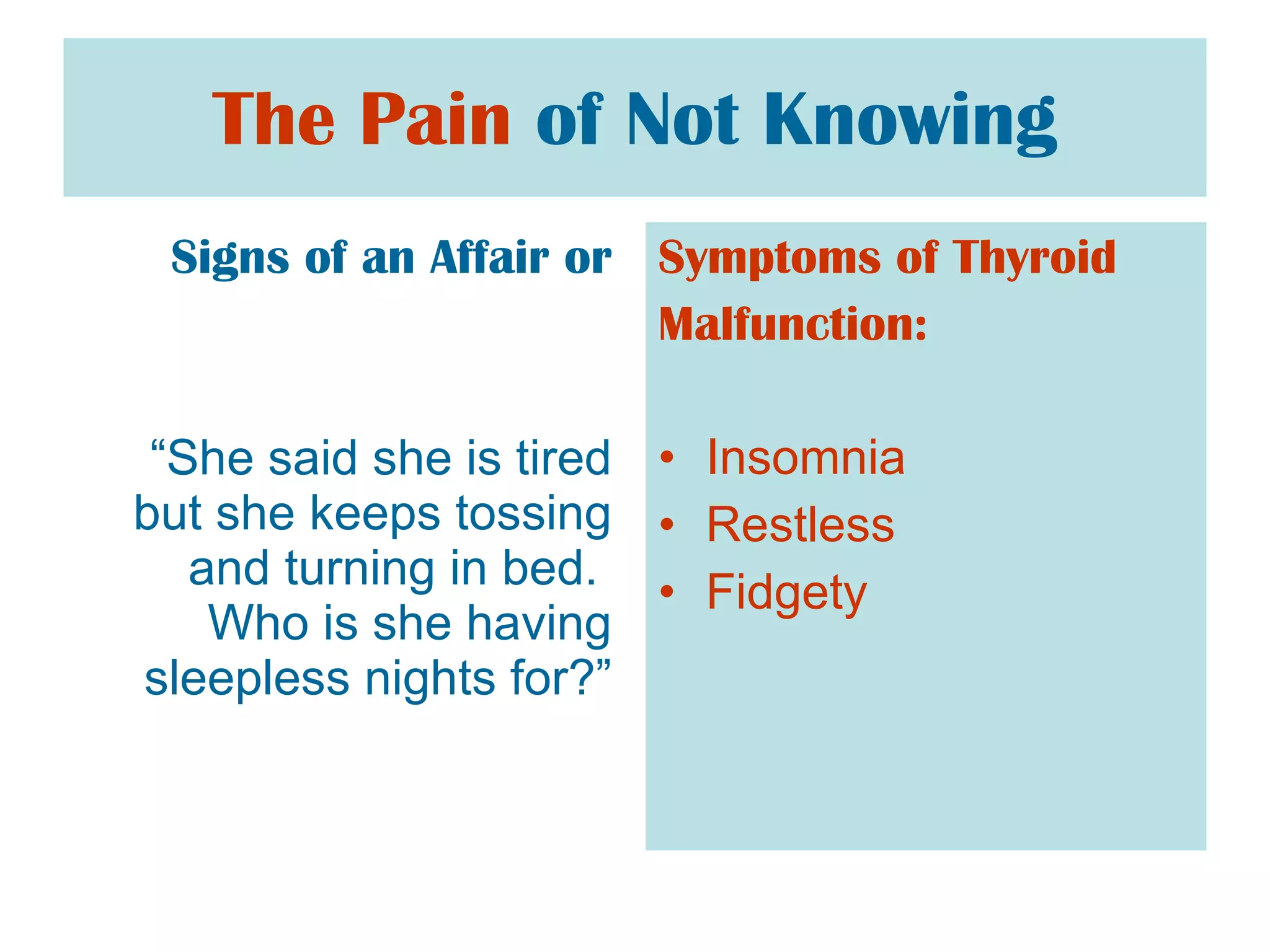 The Pain   of Not Knowing Signs of an Affair or “ She said she is tired but she keeps tossing and turning in bed.  Who is she having sleepless nights for?” Symptoms of Thyroid  Malfunction: Insomnia Restless Fidgety  