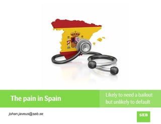 Likely to need a bailout
The pain in Spain     but unlikely to default

johan.javeus@seb.se
 