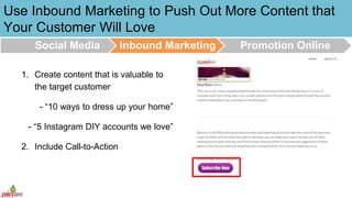 Use Inbound Marketing to Push Out More Content that
Your Customer Will Love
1. Create content that is valuable to
the targ...