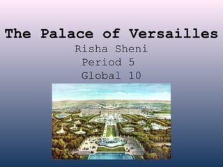 The Palace of Versailles
       Risha Sheni
        Period 5
        Global 10
 