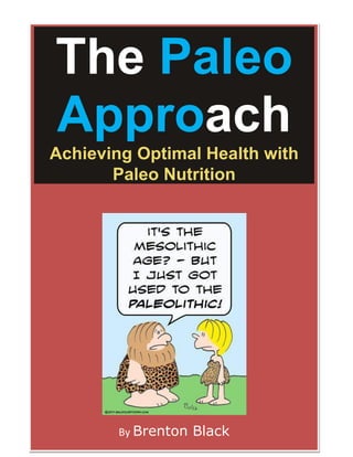 Contents
1. About the Author
The Paleo
Approach
Achieving Optimal Health with
Paleo Nutrition
By Brenton Black
 