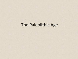 The Paleolithic Age
 