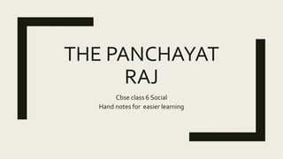 THE PANCHAYAT
RAJ
Cbse class 6 Social
Hand notes for easier learning
 