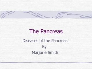 The Pancreas Diseases of the Pancreas By  Marjorie Smith 