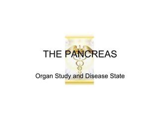 THE PANCREAS
Organ Study and Disease State
 