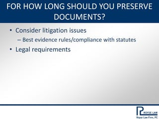 FOR HOW LONG SHOULD YOU PRESERVE
DOCUMENTS?
• Consider litigation issues
– Best evidence rules/compliance with statutes
• ...