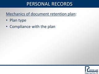PERSONAL RECORDS
Mechanics of document retention plan:
• Plan type
• Compliance with the plan
 