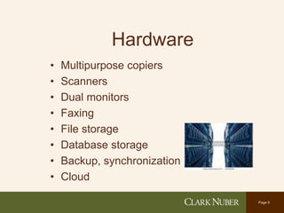 Page 9
Hardware
• Multipurpose copiers
• Scanners
• Dual monitors
• Faxing
• File storage
• Database storage
• Backup, synchronization
• Cloud
 