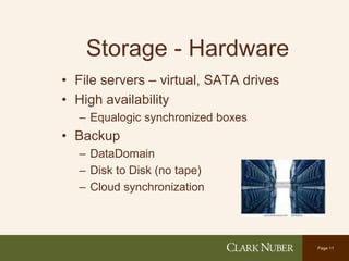 Page 11
Storage - Hardware
• File servers – virtual, SATA drives
• High availability
– Equalogic synchronized boxes
• Backup
– DataDomain
– Disk to Disk (no tape)
– Cloud synchronization
 