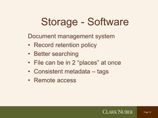 Page 12
Storage - Software
Document management system
• Record retention policy
• Better searching
• File can be in 2 “places” at once
• Consistent metadata – tags
• Remote access
 