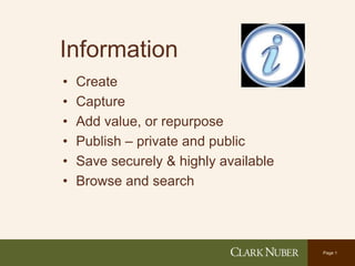 Page 1
Information
• Create
• Capture
• Add value, or repurpose
• Publish – private and public
• Save securely & highly available
• Browse and search
 