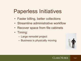 Page 3
Paperless Initiatives
• Faster billing, better collections
• Streamline administrative workflow
• Recover space from file cabinets
• Timing:
– Large remodel project
– Business is physically moving
 