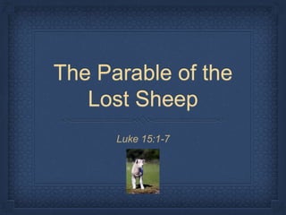 The Parable of the
Lost Sheep
Luke 15:1-7
 