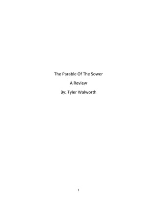 The Parable Of The Sower
       A Review
   By: Tyler Walworth




           1
 