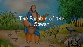 The Parable of the
Sower
 