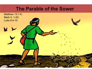 The Parable of the Sower
Matthew 13:1-9 ;
Mark 4: 1-20;
Luke 8:4-15
 