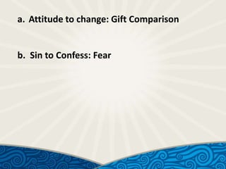 a. Attitude to change: Gift Comparison

b. Sin to Confess: Fear

 