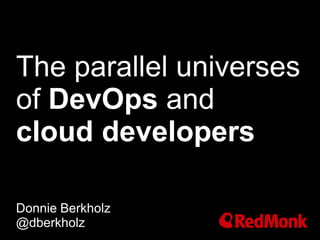 The parallel universes
of DevOps and
cloud developers
Donnie Berkholz
@dberkholz

 