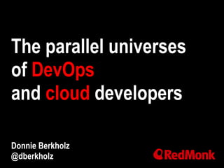 The parallel universes
of DevOps
and cloud developers
Donnie Berkholz
@dberkholz
 