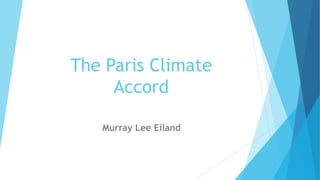 The Paris Climate
Accord
Murray Lee Eiland
 