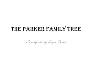 The Parker Family Tree

    As compiled by Tegan Parker
 