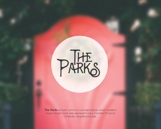 T
P
T
P
TTT
The Parks project aims to conceptualize what modern
logos might look like representing a handful of local
Orlando neighborhoods.
 