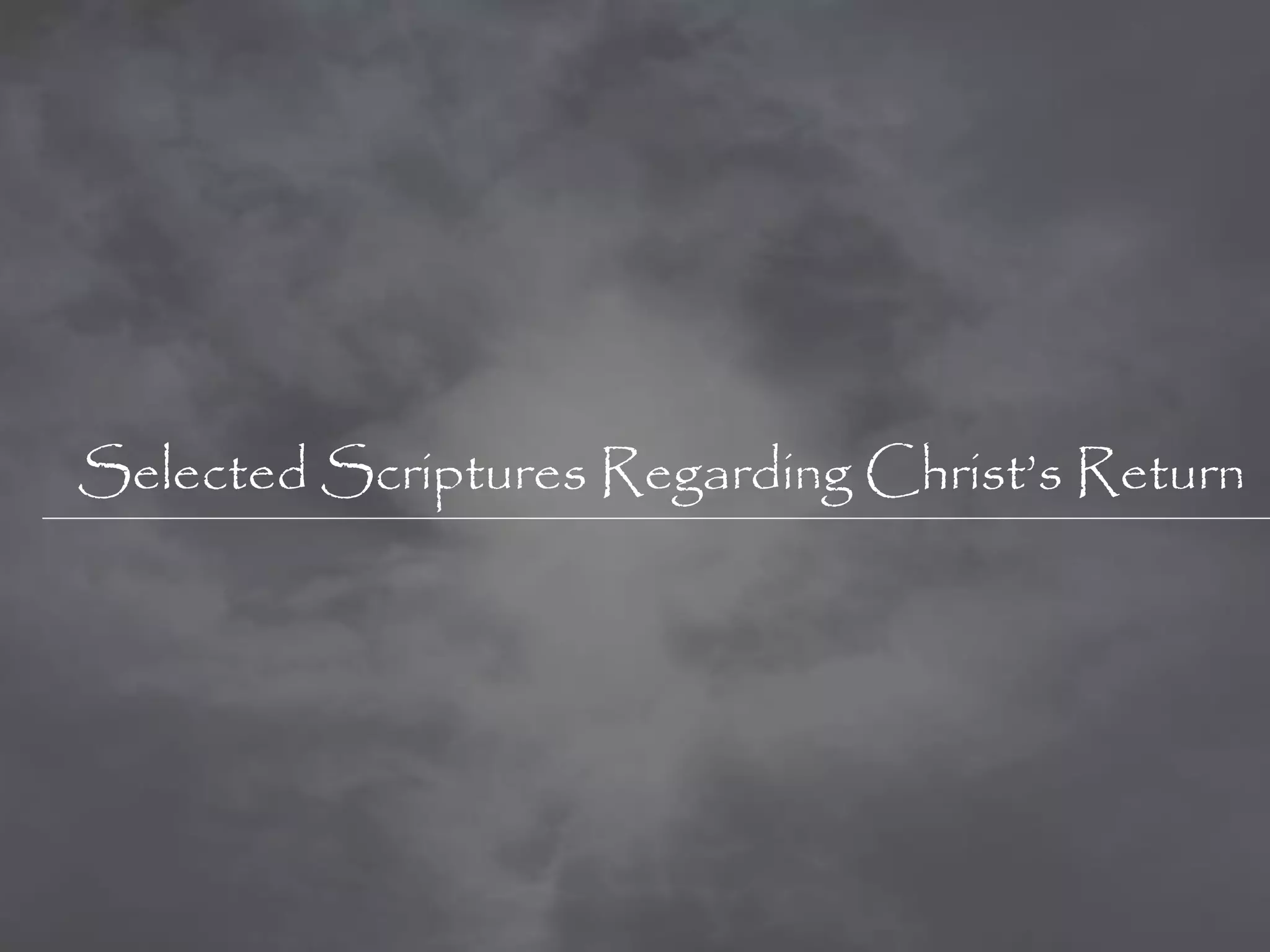 Selected Scriptures Regarding Christ‟s Return
 