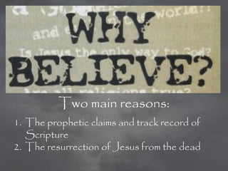 Two main reasons:
1. The prophetic claims and track record of
   Scripture
2. The resurrection of Jesus from the dead
 