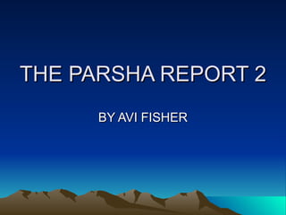 THE PARSHA REPORT 2 BY AVI FISHER 