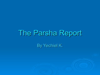 The Parsha Report By Yechiel K. 