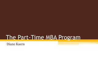 The Part-Time MBA Program
Diane Kaern
 