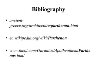 Bibliography<br />ancient-greece.org/architecture/parthenon.html<br />en.wikipedia.org/wiki/Parthenon<br />www.theoi.com/O...