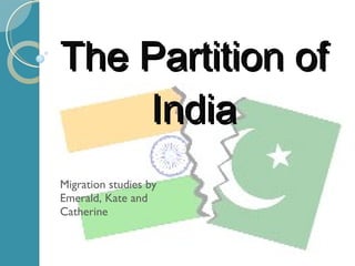 The Partition of India Migration studies by Emerald, Kate and Catherine 