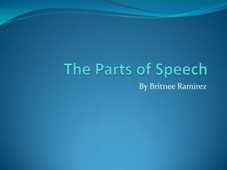 The Parts of Speech By Britnee Ramirez 