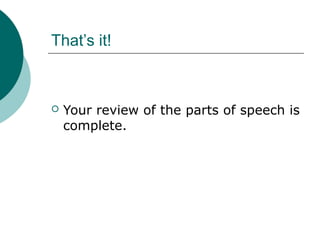 That’s it!



Your review of the parts of speech is
complete.

 