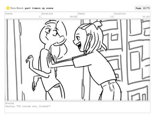 Scene
1
Duration
26:00
Panel
12
Duration
01:00
Dialog
Taunty: "Of course not, friend!"
part timers op scene Page 12/75
 