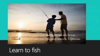 Learn to fish
 