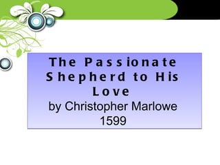 The Passionate Shepherd to His Love   by Christopher Marlowe  1599  