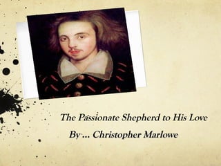 The Passionate Shepherd to His Love
  By … Christopher Marlowe
 