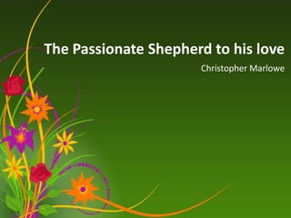 The Passionate Shepherd to his love
Christopher Marlowe

 