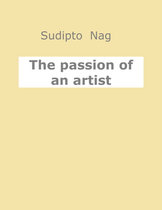 Sudipto Nag
The passion of
an artist
 